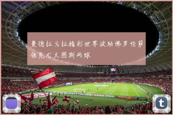 曼德拉戈拉精彩世界波助佛罗伦萨领先尤文图斯两球