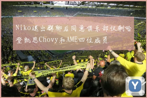 Niko退出群聊后同意俱乐部仅剩哈登凯恩Chovy和AME四位成员